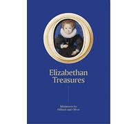 Elizabethan Treasures: Miniatures by Hilliard and Oliver