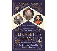 Elizabeth's Rival : The Tumultuous Tale of Lettice Knollys, Countess of Leicester