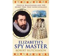 Elizabeth's Spy Master : Francis Walsingham and the secret war that saved England [ Spymaster ]