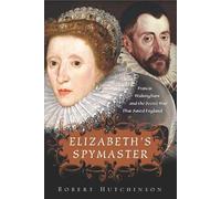 Elizabeth's Spymaster: Francis Walshingham and the Secret War That Saved England