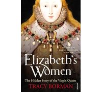 Elizabeth's Women: The Hidden Story of the Virgin Queen