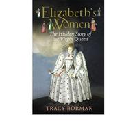 [(Elizabeth's Women: The Hidden Story of the Virgin Queen )] [Author: Tracy Borman] [Sep-2009]