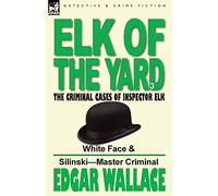 Elk of the 'Yard'-The Criminal Cases of Inspector Elk: Volume 3-White Face & Silinski-Master Criminal