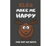 Elks Make Me Happy You Not So Much: Elk Gifts Lined Notebooks, Journals, Planners and Diaries to Write In | For Elk Lovers
