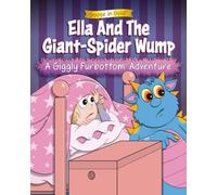 Ella And The Giant-Spider Wump: A Giggly Furbottom Adventure (Giggly Furbottom Adventures: The Beginnings Collection (ages 3-5))