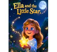 Ella and the Little Star: A Heartwarming Children’s Bedtime Story About Kindness, Friendship, and Finding Your Shine