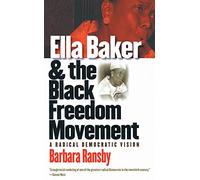 Ella Baker and the Black Freedom Movement: A Radical Democratic Vision (Gender and American Culture)