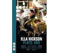 Ella Hickson Plays: One (Eight, Hot Mess, PMQ, Precious Little Talent, Gift, Boys): 1