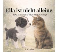 Ella ist nicht alleine: Eine kleine Geschichte über Mut und Freundschaft. Ella trifft die Katze Billie. (Ella - Abenteuer des kleinen Hundes)