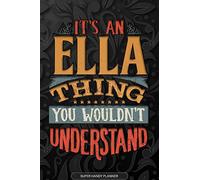 Ella: It's An Ella Thing You Wouldn't Understand - Ella Name Planner With Notebook Journal Calendar Personel Goals Password Manager & Much More, Perfect Gift For A Female Called Ella