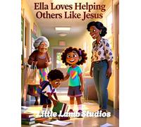 Ella Loves Helping Others Like Jesus: A Faith Filled Christian Story About Kindness, Service, and Loving Like Jesus: 2 (God’s Beautiful Children)