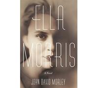 Ella Morris: A Novel: Written by John David Morley, 2014 Edition, Publisher: W&N [Paperback]