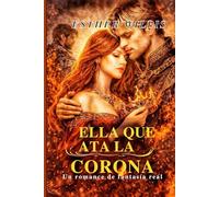 ELLA QUE ATA LA CORONA: Un romance de fantasía real (CROWN AND DESIRE SERIES)