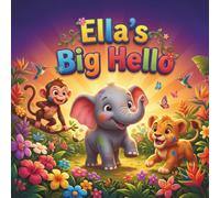 Ella’s Big Hello: A Shy Elephant Children’s Book About Overcoming Anxiety, Building Confidence, and Making Friends (Perfect for Toddlers and Preschoolers, Ages 3-5)