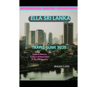 ELLA SRI LANKA TRAVEL GUIDE 2025: EXPLORE NATURE, CULTURE & RELAXATION IN THE HILL COUNTRY (Wanderlust 2025 - Exploring the World, One Destination at a Time)