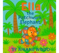 Ella the Patchwork Elephant: A heart-warming story about an elephant’s journey to self-love and confidence