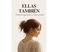 Ellas También: Historias de la gracia que ve, restaura y redime