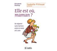 Elle est où, maman ?: Se séparer sans larmes entre 6 mois et 6 ans