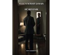 ELLE N’AURAIT JAMAIS DÛ REVENIR (Les Échos du Vide)