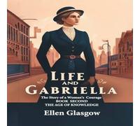 Ellen Glasgow Life & Gabriella The Story Of A Woman's Courage Book Second The Ellen Glasgow Multicolor