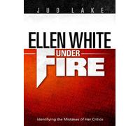 Ellen White Under Fire: Identifying the Mistakes of Her Critics