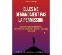 Elles ne demandaient pas la permission: 50 destins de femmes, célèbres ou oubliées, qui ont marqué l'histoire