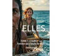 ELLES: TOME 1 : L'AUBE - La Femme qui n'a pas de Nom