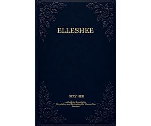 ELLESHEE: Stay Her: A Guide to Remaining, Regulating, and Protecting the Woman You Became (The Elleshee Collection)