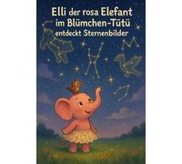 Elli der rosa Elefant im Blümchen Tütü: entdeckt Sternenbilder