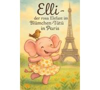 Elli der rosa Elefant im Blümchen Tütü: Reise nach Paris