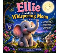 Ellie and the Whispering Moon.: A Heartwarming Bedtime Story for Kids About Kindness, Courage, Self-Confidence, Friendship, and Sweet Dreams | Ages 3-8