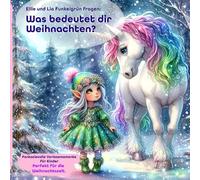 Ellie das kleine Einhorn & Lia Funkelgrün die Elfe fragen: Was bedeutet dir Weihnachten? - Liebevolles Weihnachtsbuch für Kinder ab 3 Jahre -: ... Winterwaldes (Ellies Weihnachtsgeschichten)