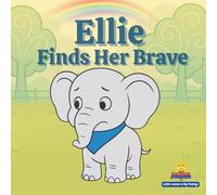 Ellie Finds Her Brave: Little Lessons in Big Feelings A Story About Courage