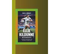 ELLIE KILDUNNE BIOGRAPHY: Courage, Commitment, and the Rise of a Rugby Icon