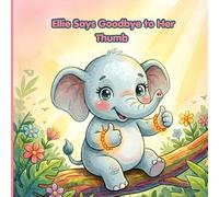 Ellie Says Goodbye to Her Thumb: A Gentle Positive Reinforcement Story to Help Your Child Stop Thumb Sucking with Confidence - Ages 2-7 (Little Life Lessons Library)