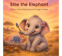 Ellie the Elephant: A Story About Being Brave Enough to Begin
