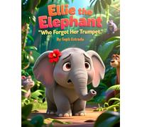 Ellie the Elephant Who Forgot Her Trumpet: A Gentle Story About Courage, Friendship, and Believing in Yourself