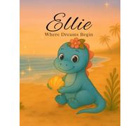 Ellie - Where Dreams Begin: A gentle rhyming story about kindness, courage, and following your heart. (Ellie the Dinosaur)