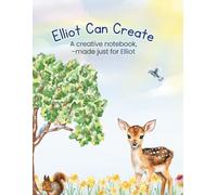 Elliot Can Create: A creative notebook - made just for Elliot