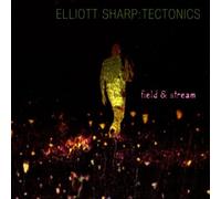 Elliot Sharp's Tectonics - Field & Stream