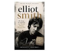 Elliot Smith: He Sang So Quietly, The World Almost Missed Him