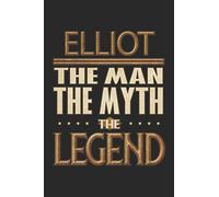 Elliot The Man The Myth The Legend: Elliot Notebook Journal 6x9 Personalized Customized Gift For Someones Surname Or First Name is Elliot