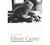 Elliott Carter: A Centennial Portrait in Letters and Documents