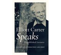 Elliott Carter Speaks : Unpublished Lectures