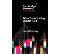 Elliott Carter's String Quartet No. 1: Myths, Narratives, and Cold War Cultural Diplomacy (Elements in Music since 1945)