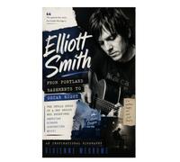 Elliott Smith: From Portland Basements To Oscar Night