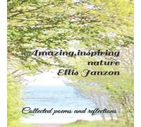 Ellis Janzon Amazing, inspiring nature: Collected poems & reflections Ellis Janzon Multicolor