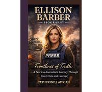 Ellison Barber Biography: Frontlines of Truth - A Fearless Journalist’s Journey Through War, Crisis, and Courage