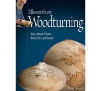 Ellsworth on Woodturning : How a Master Creates Bowls, Pots, and Vessels