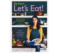 Elly Pear’s Let’s Eat : Simple, Delicious Food for Everyone, Every Day